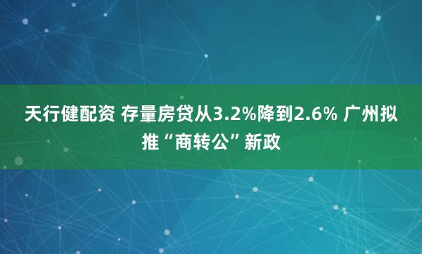 天行健配资 存量房贷从3.2%降到2.6% 广州拟推“商转公”新政