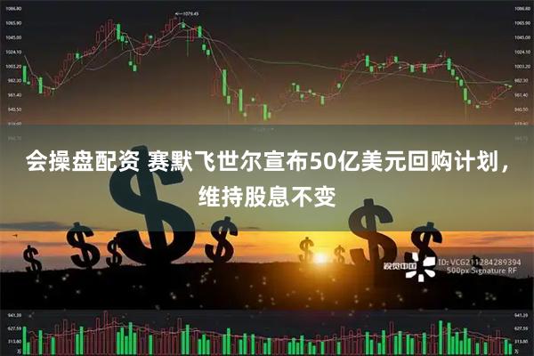 会操盘配资 赛默飞世尔宣布50亿美元回购计划，维持股息不变